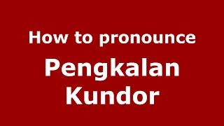 How to pronounce Pengkalan Kundor