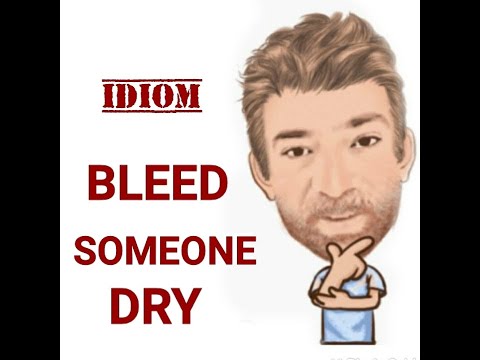 English Tutor Nick P Idioms (550) Bleed Someone Dry - Origin
