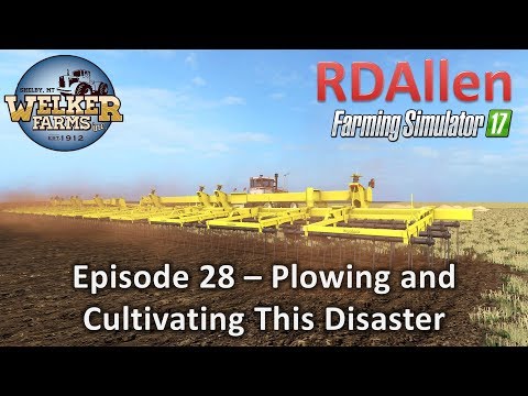 Farming Simulator 17 Welker Farms E28 - Plowing and Cultivating the Disaster