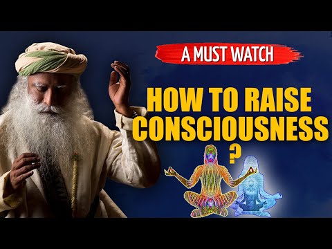 How To Raise Consciousness ?  | Sadhguru