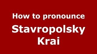 How to pronounce Stavropolsky Krai
