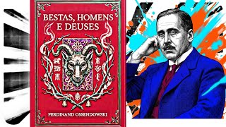 Bestas, Homens e Deuses - Ferdinand Ossendowski