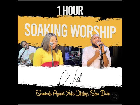 1 HOUR SOAKING WORSHIP WITH SUNMISOLA AGBEBI, YINKA OKELEYE , SEUN DEDE