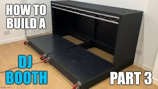 How to build a club / festival style DJ booth - Part 3