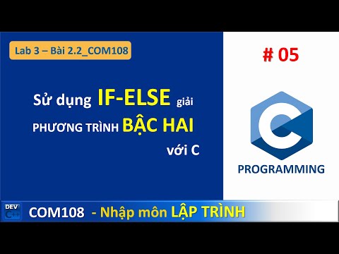 COM108 - Lab 03 - Bài 2.2 Cách sử dụng if-else giải PHƯƠNG TRÌNH BẬC HAI | lập trình c căn bản 05