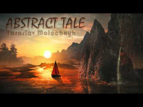 Yaroslav Molochnyk - Abstract Tale | Epic Hybrid Orchestral Fantasy 2017