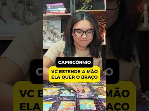 CAPRICÓRNIO VC ESTENDE A MÃO ELA QUER O BRAÇO