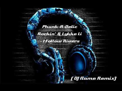 Phunk A Delic – Rockin' & Lykke Li I Follow Rivers   (DJ Name Remix )