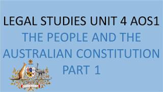 VCE LEGAL STUDIES UNIT 4 AOS1 THE PEOPLE AND THE AUSTRALIAN CONSTITUTION PART 1
