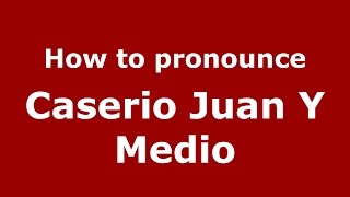 How to pronounce Caserio Juan Y Medio