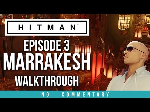 HITMAN Episode 3 - Marrakesh Gameplay Walkthrough (no commentary)