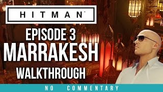 HITMAN Episode 3 - Marrakesh Gameplay Walkthrough (no commentary)