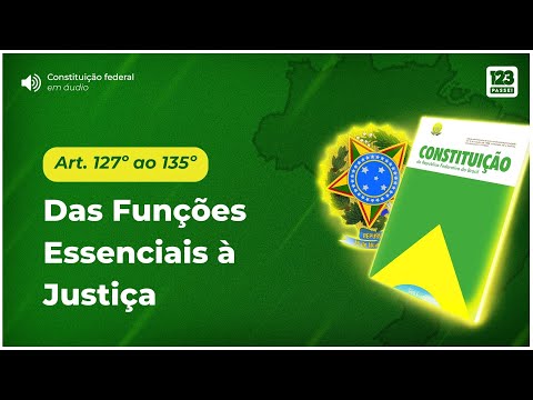 CONSTITUIÇÃO FEDERAL [EM ÁUDIO] Art.127º ao 135º - DAS FUNÇÕES ESSENCIAIS À JUSTIÇA