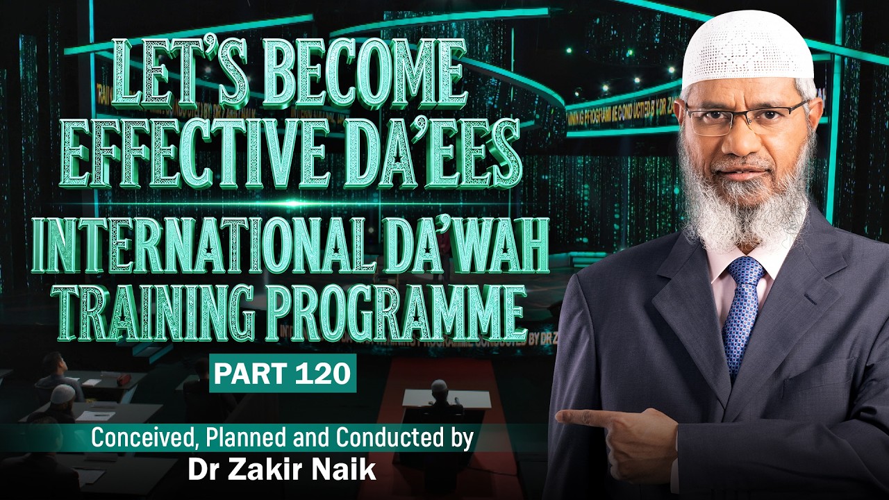Let's Become Effective Da'ees - International Da'wah Training Programme - Part 120 | Dr Zakir Naik