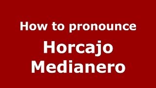 How to pronounce Horcajo Medianero