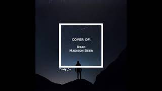 My Cover of Dead - Madison Beer