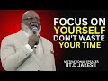 Focus On Yourself Don T Waste Your Time T D JAKES BEST MOTIVATIONAL SPEECH