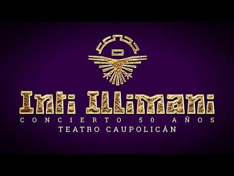 INTI ILLIMANI - 50 AÑOS - TEATRO CAUPOLICÁN