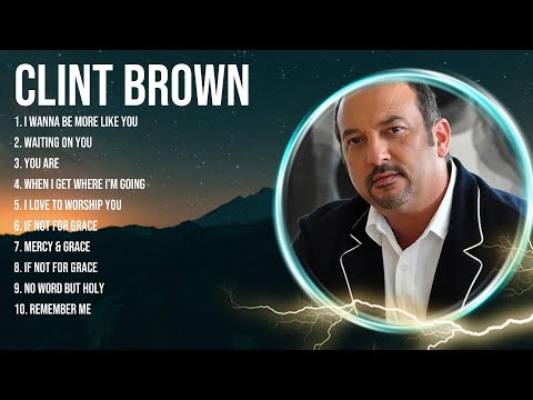 Special Clint Brown Songs Playlist 2024 ~ Praise and Worship Songs Playlist All TIME