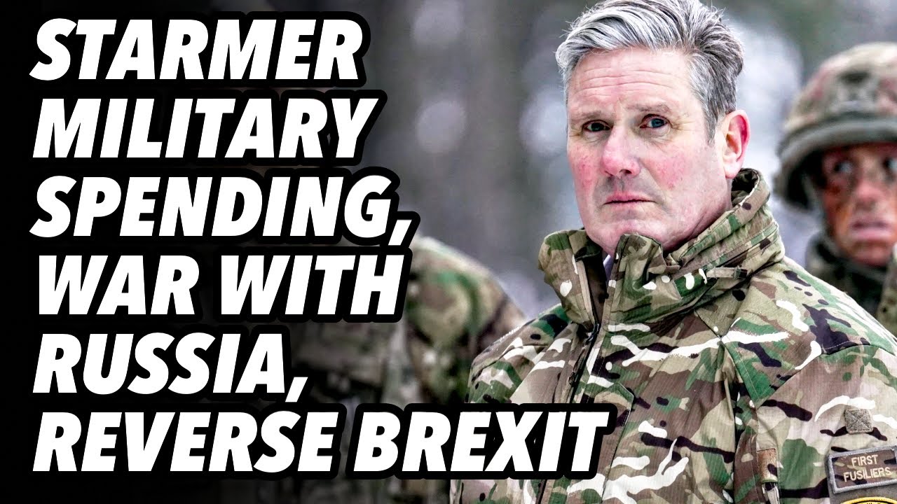 UK Starmer military spending, war with Russia, reverse BREXIT