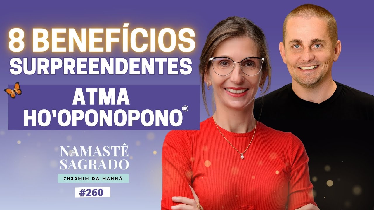 8 Benefícios do Verdadeiro Ho'oponopono [Namastê Sagrado #260]