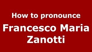 How to pronounce Francesco Maria Zanotti