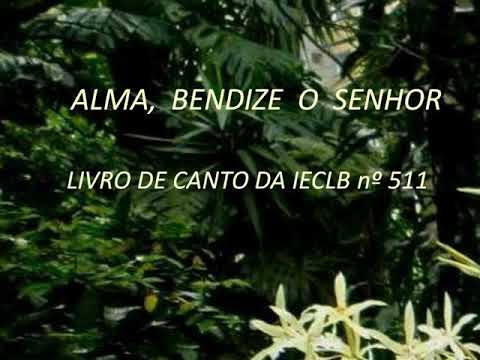 Alma, bendize o Senhor LIVRO DE CANTO DA IECLB nº 511
