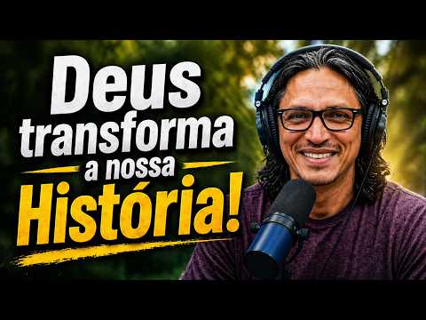 Deus transforma a nossa história