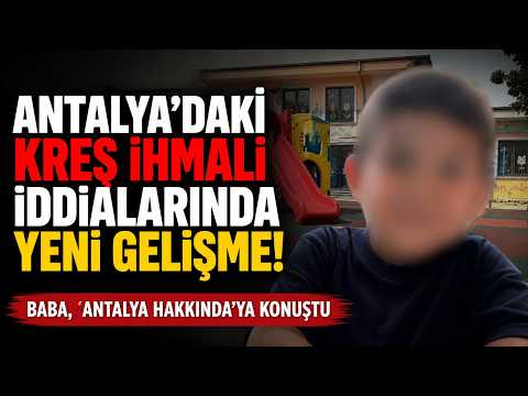 Antalya'daki kreş ihmali iddialarında yeni gelişme! Baba, 'Antalya Hakkında'ya konuştu