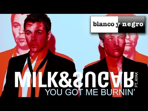 Milk & Sugar - You Got Me Burnin'