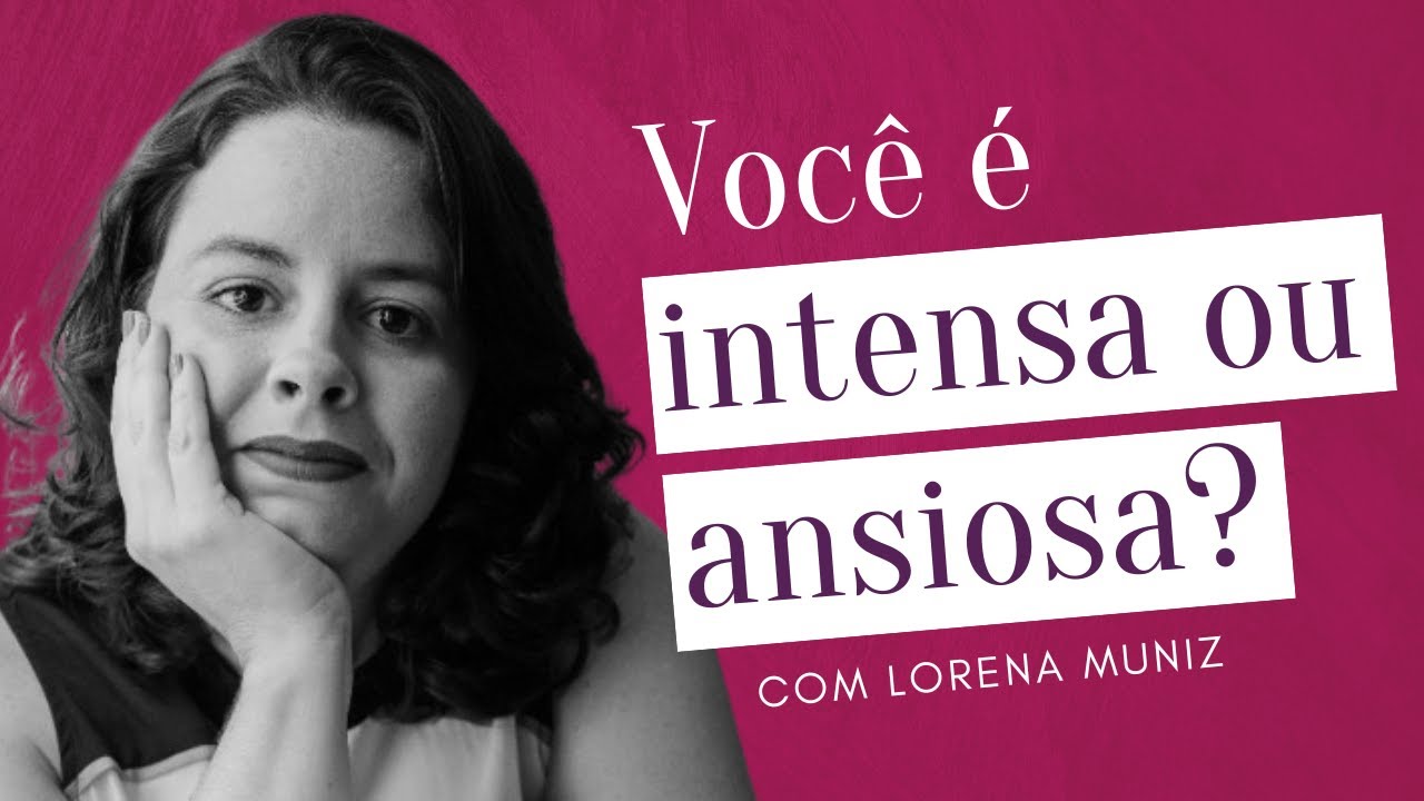 VOCÊ NÃO É INTENSA. E A SUA ANSIEDADE TÁ PREJUDICANDO SUAS RELAÇÕES! com Lorena Muniz