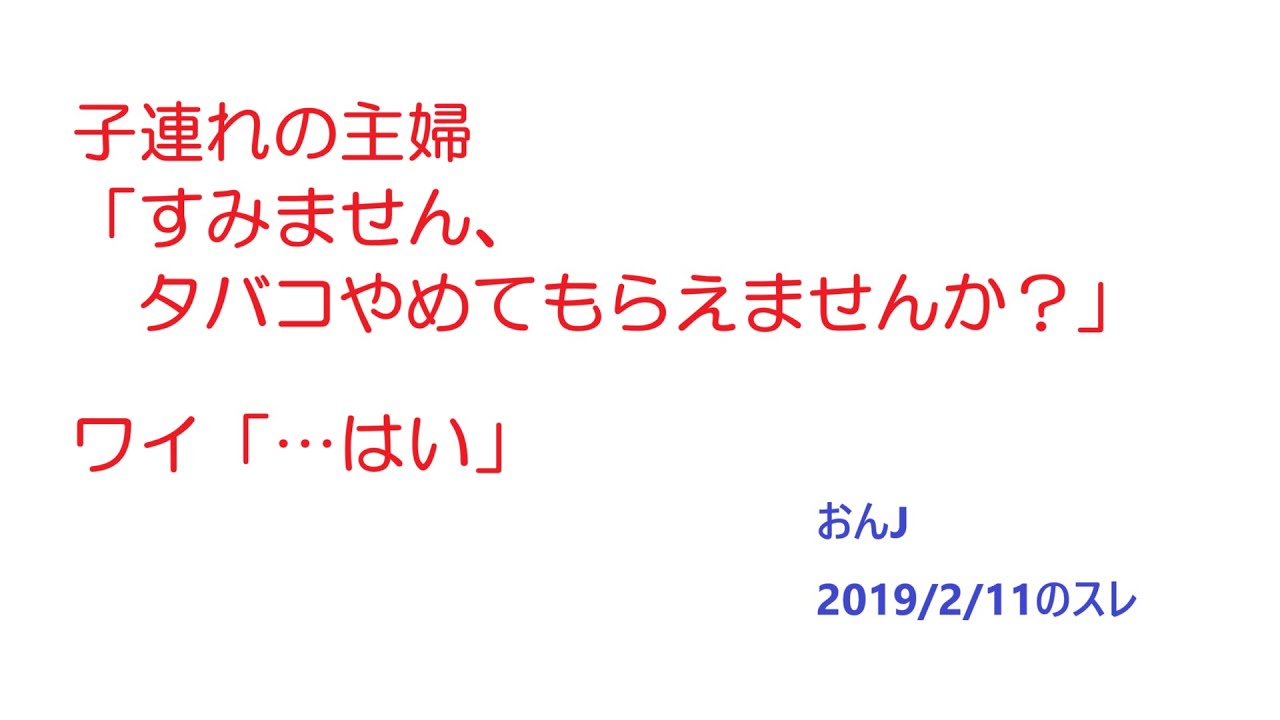 【おんJ】子連れの主婦「すみません、タバコやめてもらえませんか？」ワイ「…はい」@おーぷん2ch(2019年2月11日のスレ)