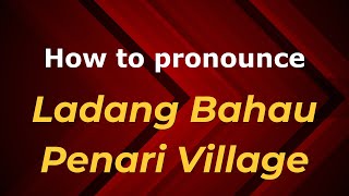 How to pronounce Ladang Bahau Penari Village