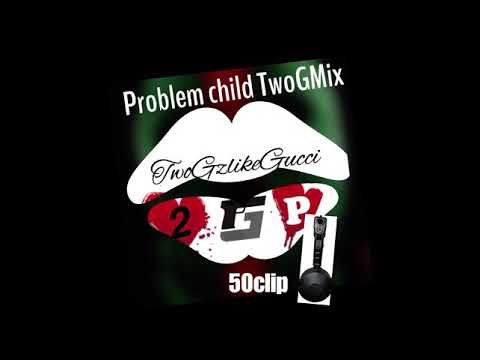 TwoGzlikeGucci problemchild TwoGMix