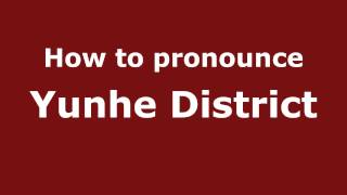 How to pronounce Yunhe District