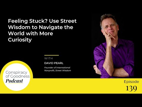 Ep 139: Feeling Stuck? Use Street Wisdom to Navigate the World with More Curiosity with David Pearl