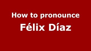 How to pronounce Félix Díaz