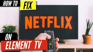 How To Fix Netflix on Element Smart TV
