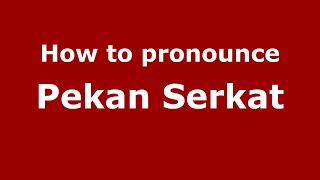 How to pronounce Pekan Serkat