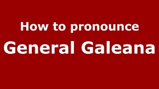 How to pronounce General Galeana