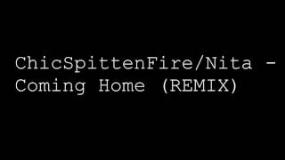 ChicSpittenFire/Nita - Coming Home (REMIX)
