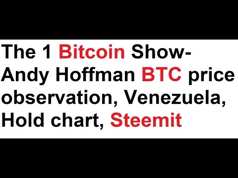 The 1 Bitcoin Show- Andy Hoffman BTC price observation, Venezuela, Hold chart, Steemit Video