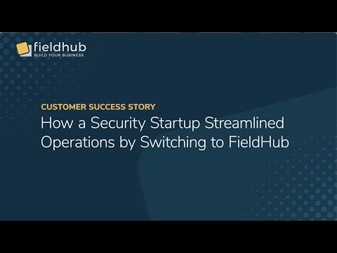 FieldHub Customer Success Story - How a Security Startup Streamlined Operations