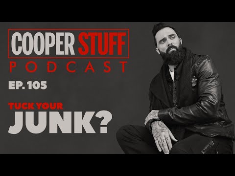 Cooper Stuff: Ep. 105  - Tuck Your Junk?