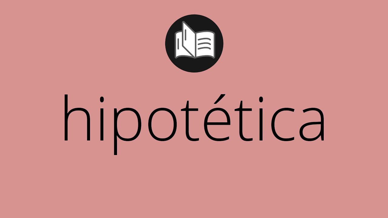 Que significa HIPOTÉTICA • hipotética SIGNIFICADO • hipotética DEFINICIÓN • Que es HIPOTÉTICA