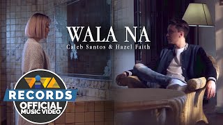 Wala Na - Caleb Santos and Hazel Faith (Official Music Video)