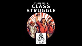 Class Struggle - Ep. 7 A Radical Podcast