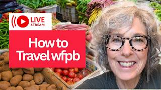 How To Travel + Follow  WFPB Lifestyle