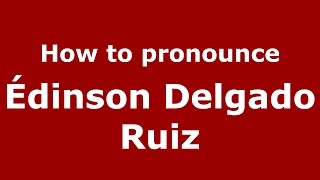 How to pronounce Édinson Delgado Ruiz