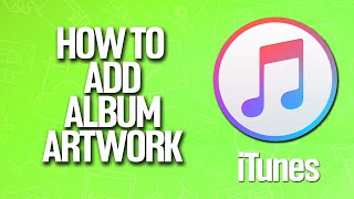 How To Add Album Artwork In iTunes Tutorial